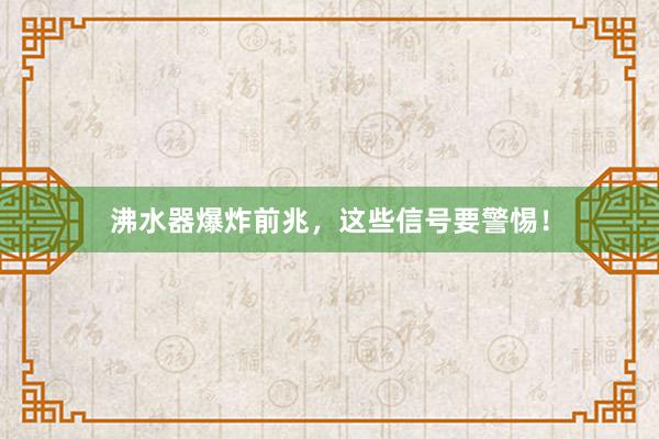 沸水器爆炸前兆，这些信号要警惕！