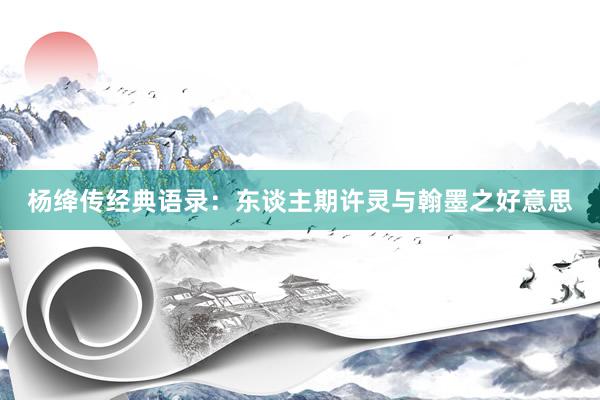 杨绛传经典语录：东谈主期许灵与翰墨之好意思